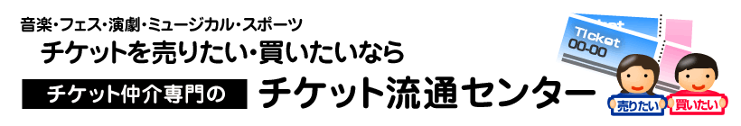 音楽・フェス・演劇・ミュージカル・スポーツ チケットを売りたい・買いたいならチケット仲介専門のチケット流通センター